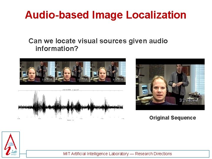 Audio-based Image Localization Can we locate visual sources given audio information? Original Sequence MIT Audio-based Image Localization Can we locate visual sources given audio information? Original Sequence MIT