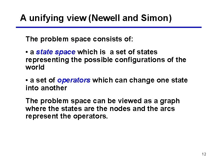 A unifying view (Newell and Simon) The problem space consists of: • a state