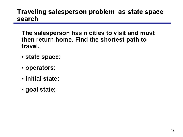 Traveling salesperson problem as state space search The salesperson has n cities to visit