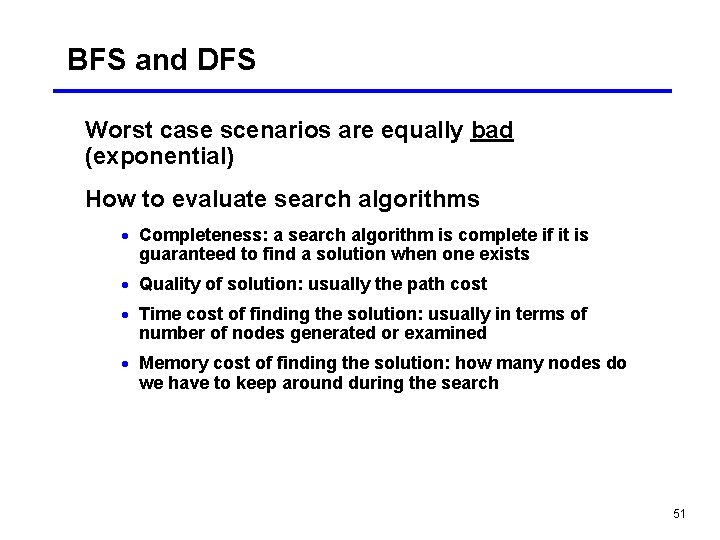 BFS and DFS Worst case scenarios are equally bad (exponential) How to evaluate search