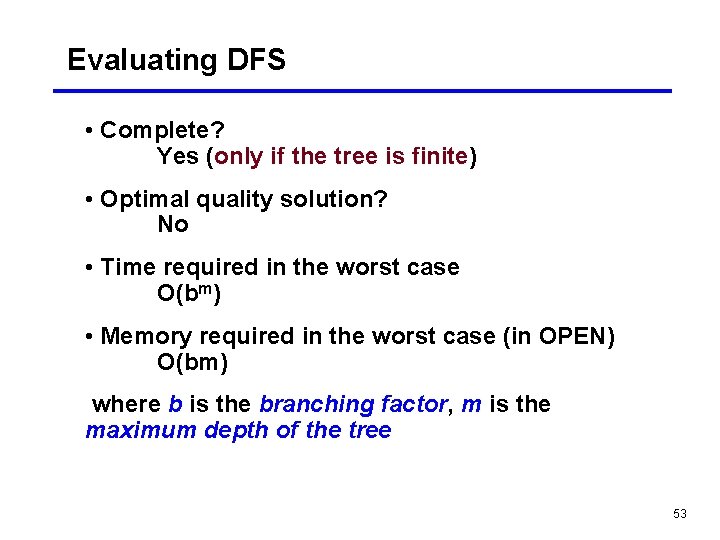 Evaluating DFS • Complete? Yes (only if the tree is finite) • Optimal quality