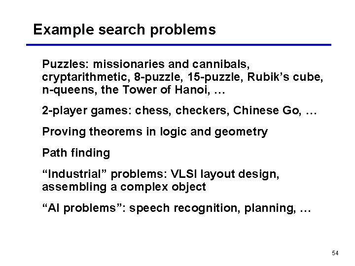 Example search problems Puzzles: missionaries and cannibals, cryptarithmetic, 8 -puzzle, 15 -puzzle, Rubik’s cube,