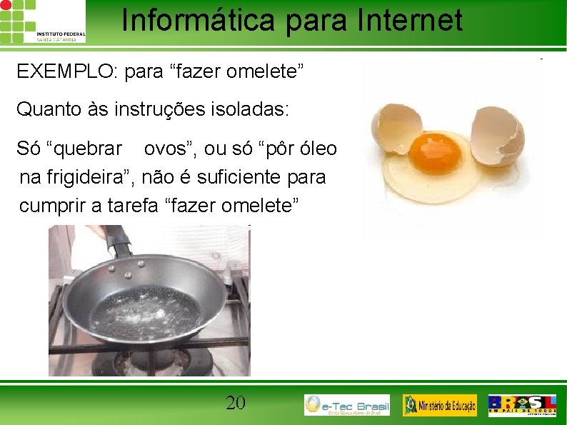 Informática para Internet EXEMPLO: para “fazer omelete” Quanto às instruções isoladas: Só “quebrar ovos”,