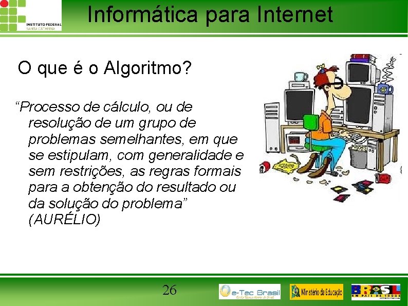 Informática para Internet O que é o Algoritmo? “Processo de cálculo, ou de resolução