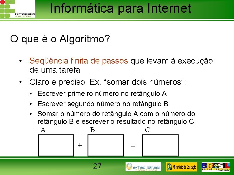 Informática para Internet O que é o Algoritmo? • Seqüência finita de passos que