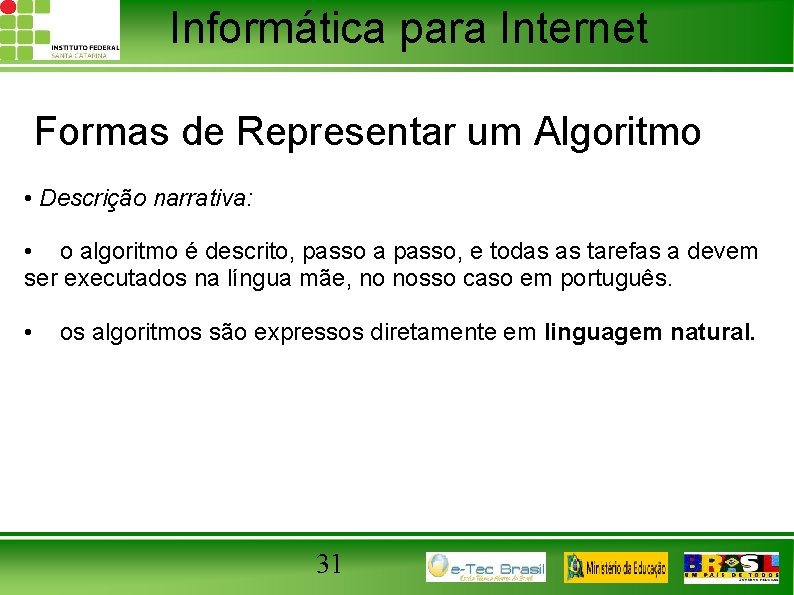 Informática para Internet Formas de Representar um Algoritmo • Descrição narrativa: • o algoritmo