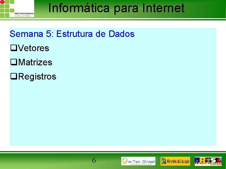 Informática para Internet Semana 5: Estrutura de Dados q. Vetores q. Matrizes q. Registros