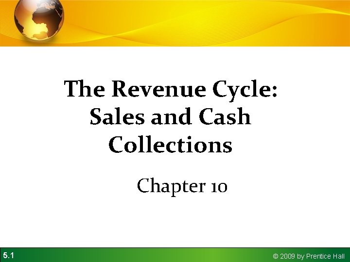 The Revenue Cycle: Sales and Cash Collections Chapter 10 5. 1 © 2009 by The Revenue Cycle: Sales and Cash Collections Chapter 10 5. 1 © 2009 by
