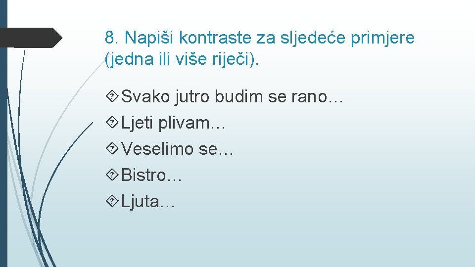 8. Napiši kontraste za sljedeće primjere (jedna ili više riječi). Svako jutro budim se