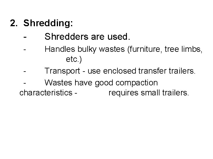 2. Shredding: Shredders are used. - Handles bulky wastes (furniture, tree limbs, etc. )