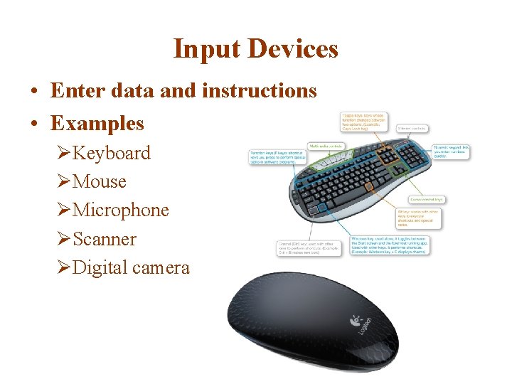 Input Devices • Enter data and instructions • Examples ØKeyboard ØMouse ØMicrophone ØScanner ØDigital