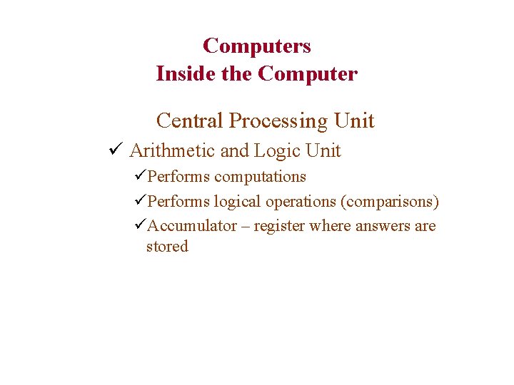 Computers Inside the Computer Central Processing Unit ü Arithmetic and Logic Unit üPerforms computations