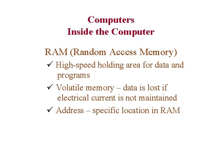 Computers Inside the Computer RAM (Random Access Memory) ü High-speed holding area for data