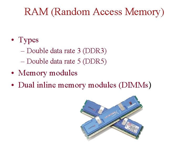 RAM (Random Access Memory) • Types – Double data rate 3 (DDR 3) –