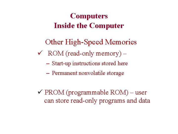 Computers Inside the Computer Other High-Speed Memories ü ROM (read-only memory) – – Start-up