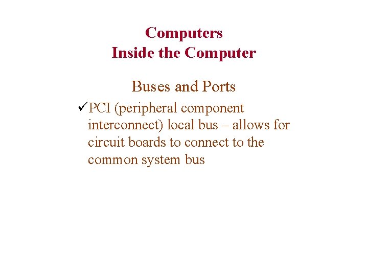 Computers Inside the Computer Buses and Ports üPCI (peripheral component interconnect) local bus –