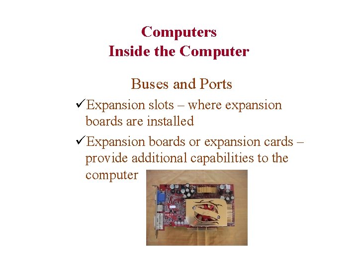 Computers Inside the Computer Buses and Ports üExpansion slots – where expansion boards are