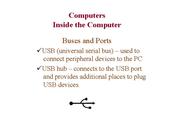 Computers Inside the Computer Buses and Ports üUSB (universal serial bus) – used to