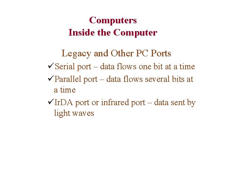 Computers Inside the Computer Legacy and Other PC Ports üSerial port – data flows