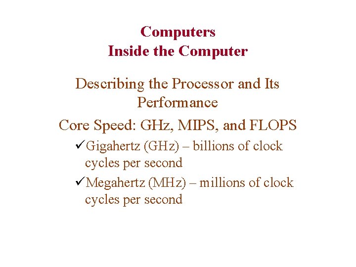 Computers Inside the Computer Describing the Processor and Its Performance Core Speed: GHz, MIPS,