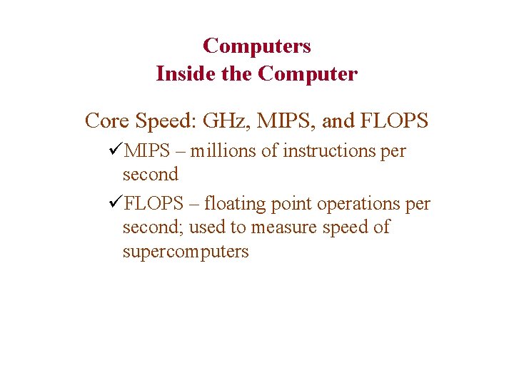 Computers Inside the Computer Core Speed: GHz, MIPS, and FLOPS üMIPS – millions of