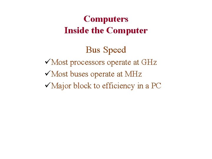 Computers Inside the Computer Bus Speed üMost processors operate at GHz üMost buses operate