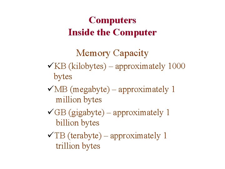Computers Inside the Computer Memory Capacity üKB (kilobytes) – approximately 1000 bytes üMB (megabyte)
