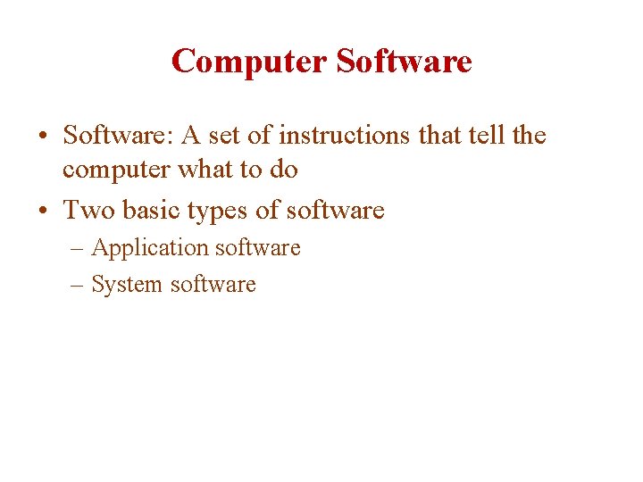 Computer Software • Software: A set of instructions that tell the computer what to