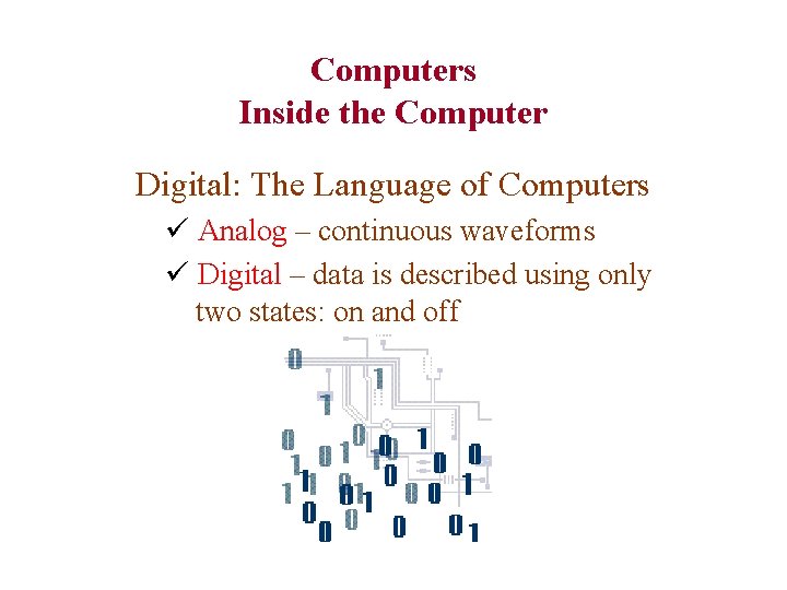 Computers Inside the Computer Digital: The Language of Computers ü Analog – continuous waveforms