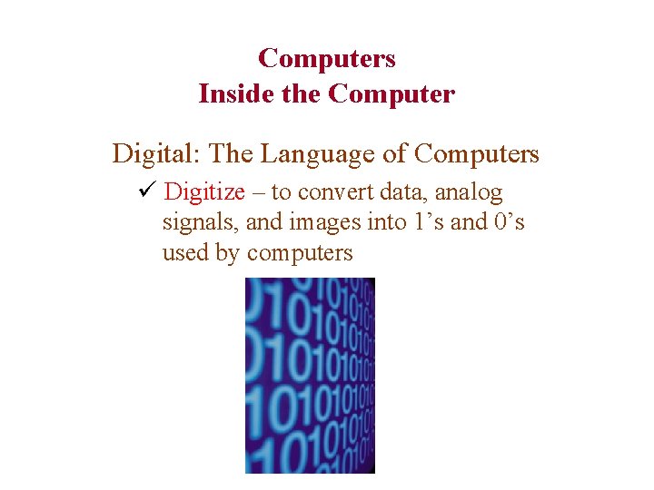 Computers Inside the Computer Digital: The Language of Computers ü Digitize – to convert