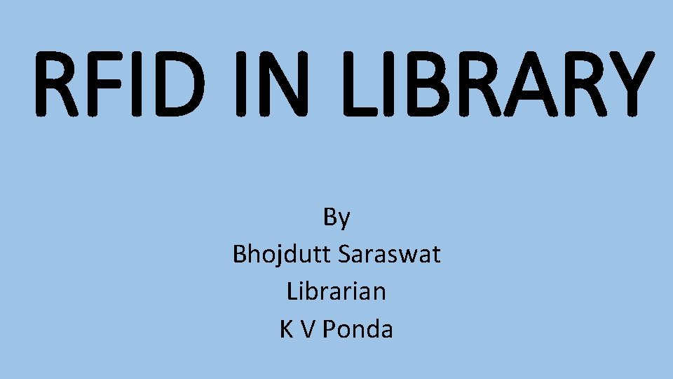 RFID IN LIBRARY By Bhojdutt Saraswat Librarian K V Ponda 