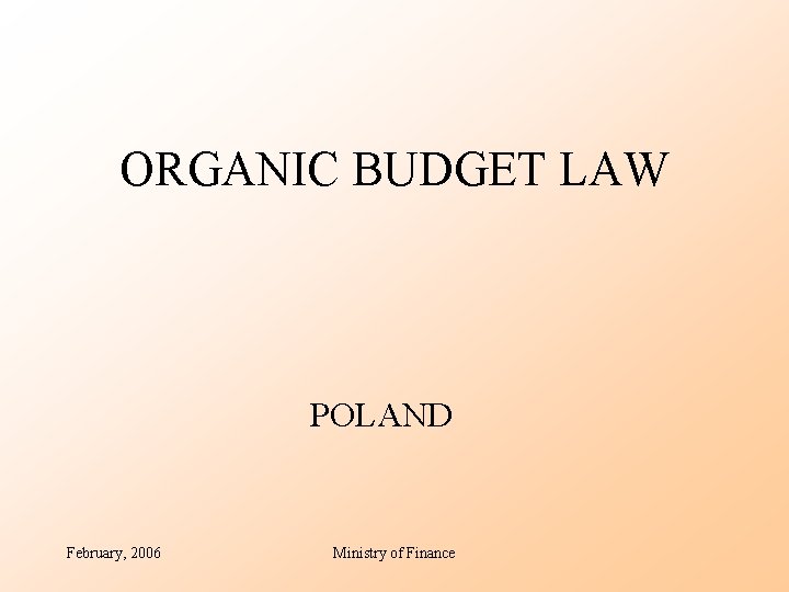 ORGANIC BUDGET LAW POLAND February, 2006 Ministry of Finance 