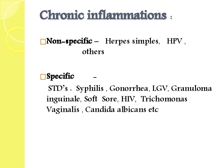 Chronic inflammations : �Non-specific – Herpes simples, HPV , others �Specific STD’s : Syphilis