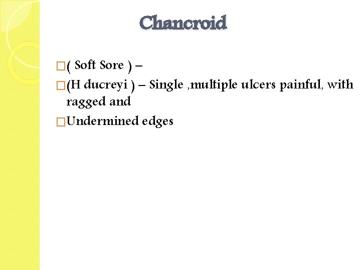 Chancroid �( Soft Sore ) – �(H ducreyi ) – Single , multiple ulcers