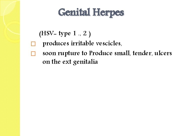 Genital Herpes (HSV- type 1. , 2 ) � produces irritable vescicles, � soon