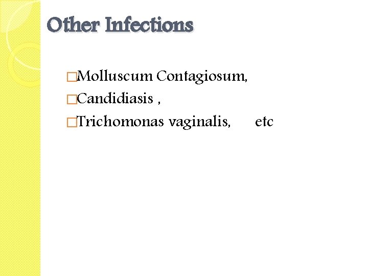 Other Infections �Molluscum Contagiosum, �Candidiasis , �Trichomonas vaginalis, etc 