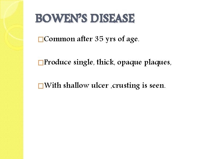 BOWEN’S DISEASE �Common after 35 yrs of age. �Produce single, thick, opaque plaques, �With