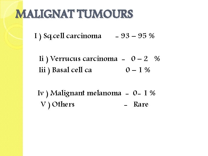 MALIGNAT TUMOURS I ) Sq. cell carcinoma - 93 – 95 % Ii )