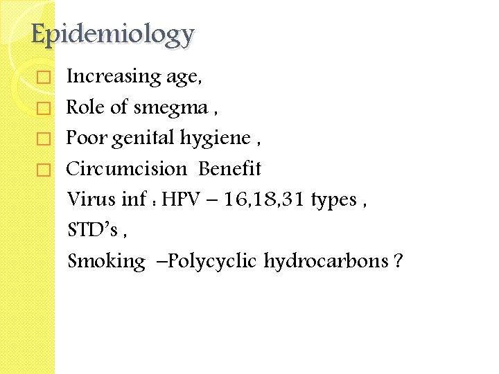 Epidemiology Increasing age, � Role of smegma , � Poor genital hygiene , �