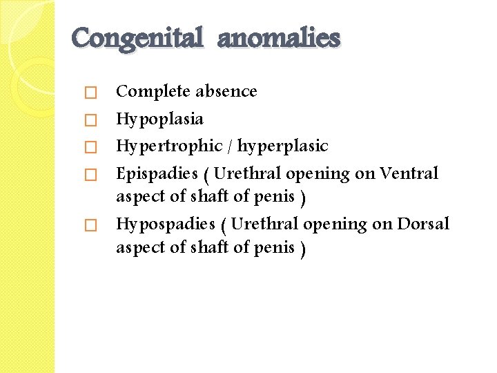 Congenital anomalies � � � Complete absence Hypoplasia Hypertrophic / hyperplasic Epispadies ( Urethral