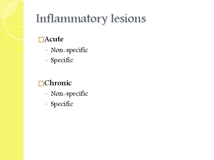 Inflammatory lesions �Acute ◦ Non-specific ◦ Specific �Chronic ◦ Non-specific ◦ Specific 