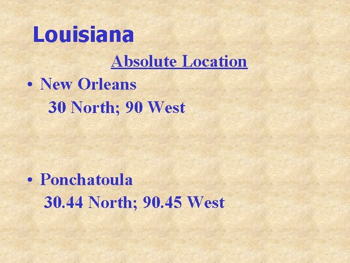 Louisiana Absolute Location • New Orleans 30 North; 90 West • Ponchatoula 30. 44