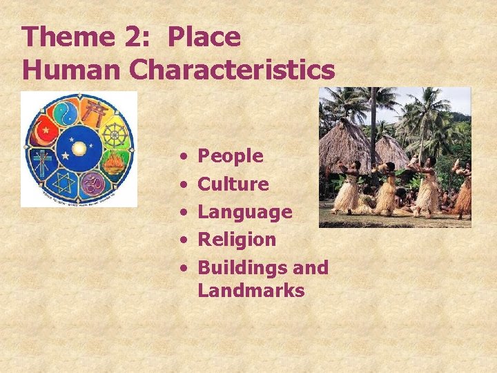 Theme 2: Place Human Characteristics • • • People Culture Language Religion Buildings and