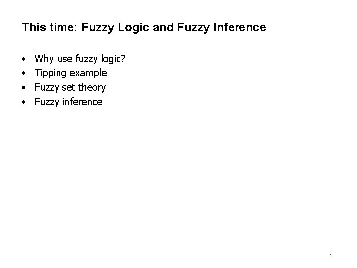 This time: Fuzzy Logic and Fuzzy Inference • • Why use fuzzy logic? Tipping