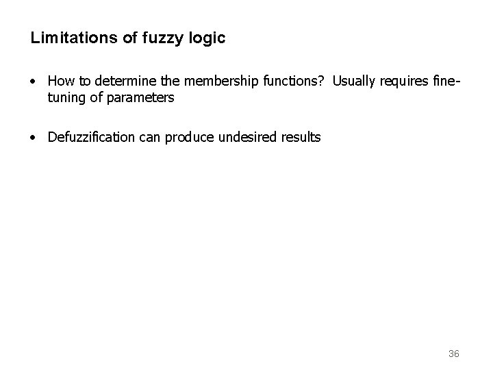 Limitations of fuzzy logic • How to determine the membership functions? Usually requires finetuning