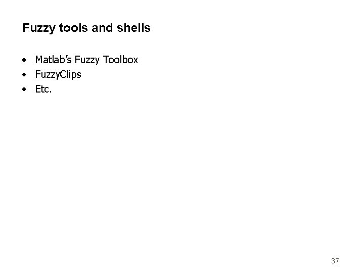 Fuzzy tools and shells • Matlab’s Fuzzy Toolbox • Fuzzy. Clips • Etc. 37