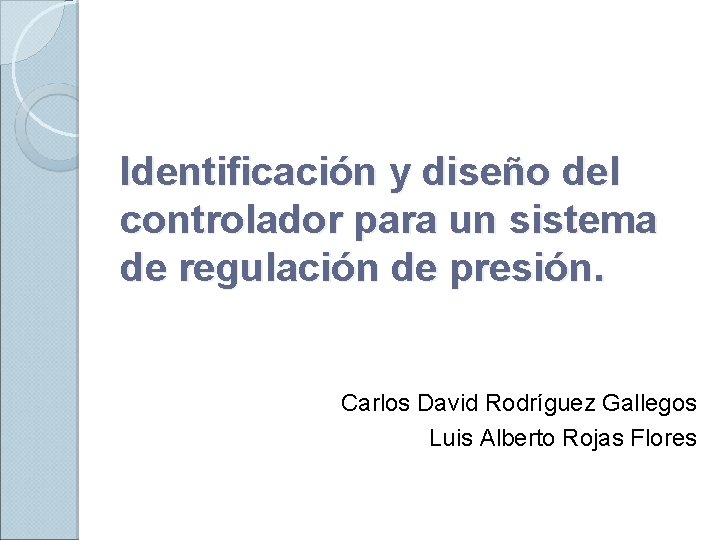 Identificación y diseño del controlador para un sistema de regulación de presión. Carlos David