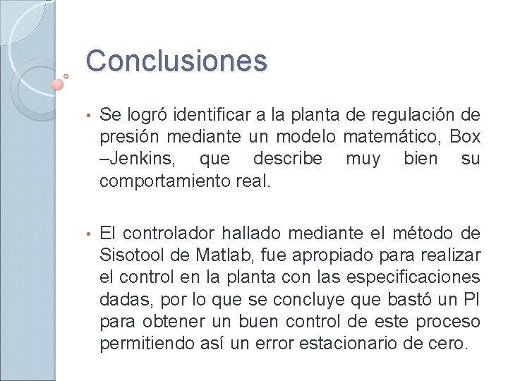 Conclusiones • Se logró identificar a la planta de regulación de presión mediante un