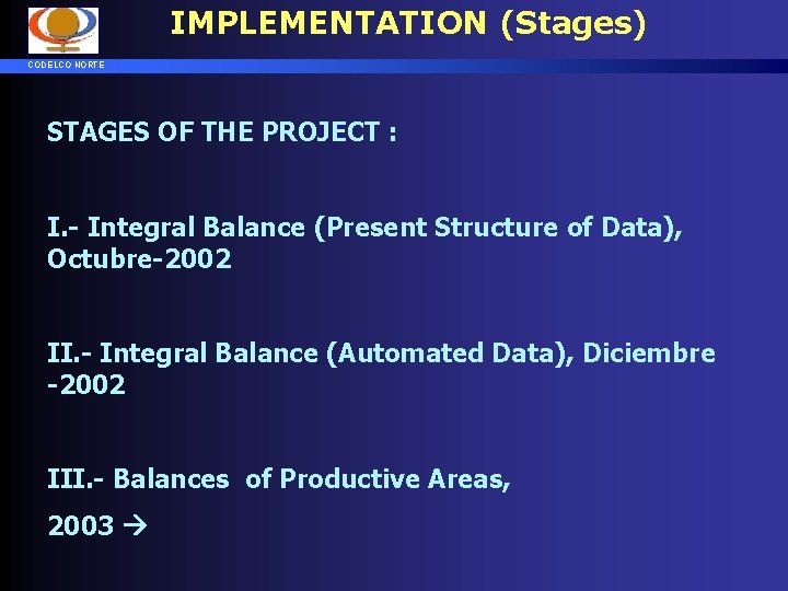 IMPLEMENTATION (Stages) CODELCO NORTE STAGES OF THE PROJECT : I. - Integral Balance (Present