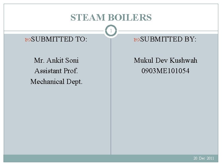 STEAM BOILERS 1 SUBMITTED TO: SUBMITTED BY: Mr. Ankit Soni Assistant Prof. Mechanical Dept.